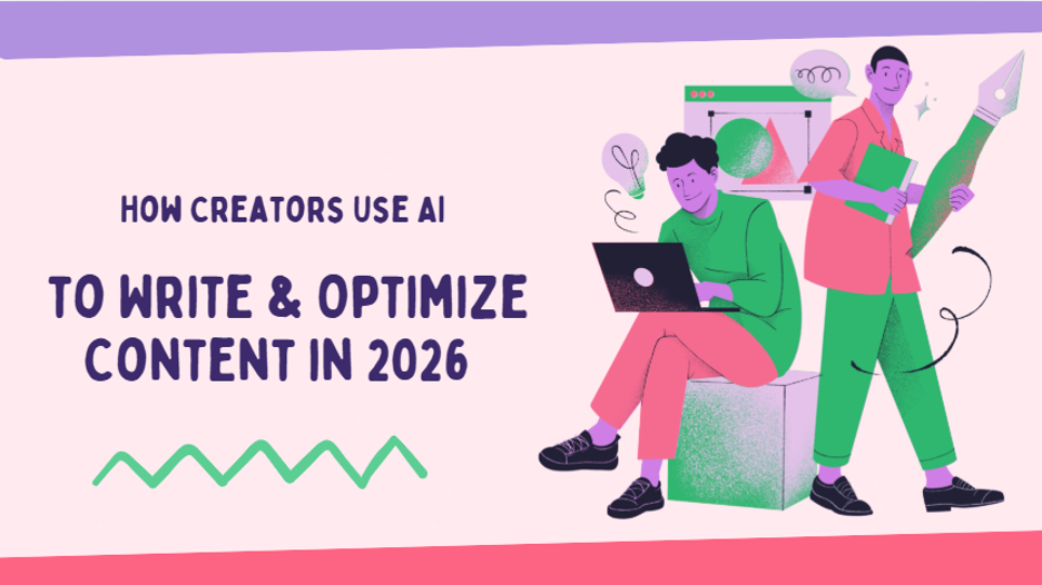 How Creators Use AI to Write & Optimize Content in 2026